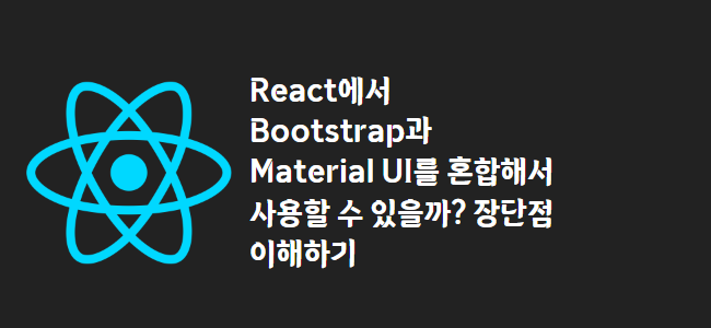 title_thumbnail(React에서 Bootstrap과 Material UI를 혼합해서 사용할 수 있을까? 장단점 이해하기)