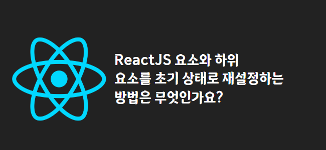 title_thumbnail(ReactJS 요소와 하위 요소를 초기 상태로 재설정하는 방법은 무엇인가요?)
