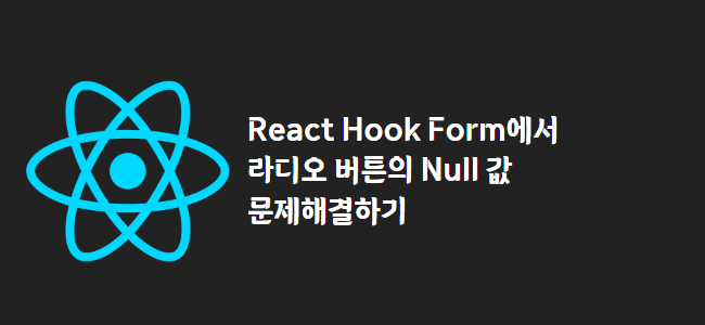 title_thumbnail(React Hook Form에서 라디오 버튼의 Null 값 문제해결하기)