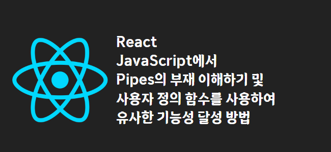 title_thumbnail(React JavaScript에서 Pipes의 부재 이해하기 및 사용자 정의 함수를 사용하여 유사한 기능성 달성 방법)
