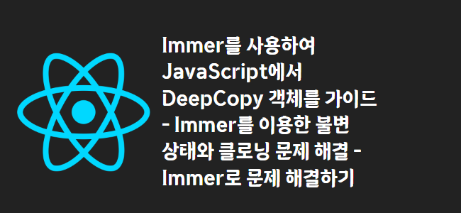 title_thumbnail(Immer를 사용하여 JavaScript에서 DeepCopy 객체를 가이드 - Immer를 이용한 불변 상태와 클로닝 문제 해결 - Immer로 문제 해결하기)