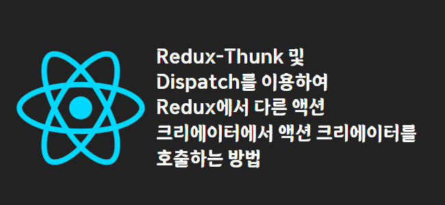 title_thumbnail(Redux-Thunk 및 Dispatch를 이용하여 Redux에서 다른 액션 크리에이터에서 액션 크리에이터를 호출하는 방법)