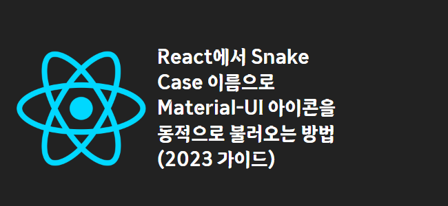 title_thumbnail(React에서 Snake Case 이름으로 Material-UI 아이콘을 동적으로 불러오는 방법 (2023 가이드))