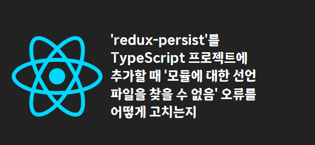 title_thumbnail('redux-persist'를 TypeScript 프로젝트에 추가할 때 '모듈에 대한 선언 파일을 찾을 수 없음' 오류를 어떻게 고치는지)