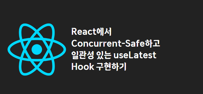title_thumbnail(React에서 Concurrent-Safe하고 일관성 있는 useLatest Hook 구현하기)