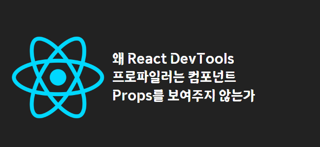 title_thumbnail(왜 React DevTools 프로파일러는 컴포넌트 Props를 보여주지 않는가)